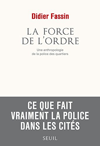 La force de l'ordre : une anthropologie de la police des quartiers