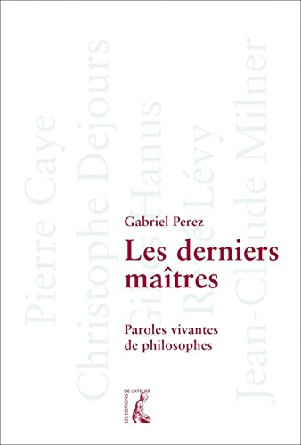 Les derniers maîtres : paroles vivantes de philosophes : Pierre Gaye, Christophe Dejours, Gilles Han