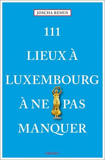 111 Lieux a Luxembourg a Ne Pas Manquer