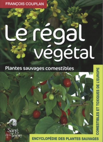 Encyclopédie des plantes sauvages comestibles et toxiques de l'Europe. Le régal végétal : plantes sa