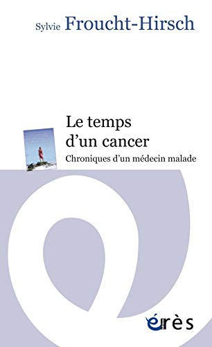 Le temps d'un cancer : chroniques d'un médecin malade