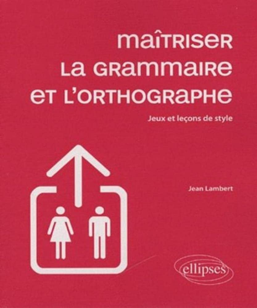 Maîtriser la grammaire et l'orthographe : jeux et leçons de style