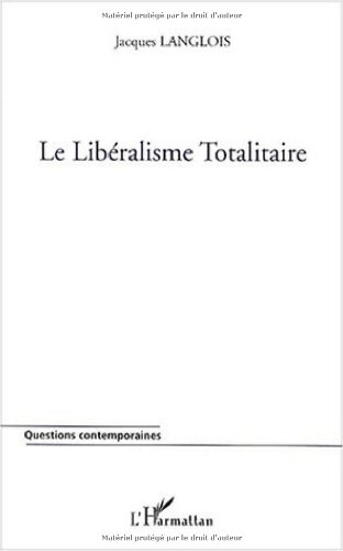 Le libéralisme totalitaire ou La réduction uniforme et universelle de toute vie sociale à l'économis