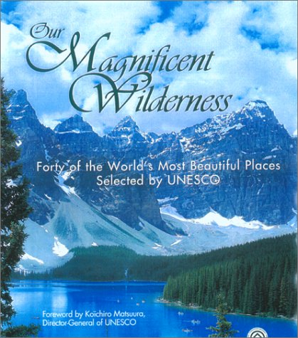 our magnificent wilderness: forty of the world's most beautiful places selected by unesco