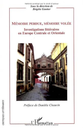 Mémoire perdue, mémoire volée : investigations littéraires en Europe centrale et orientale