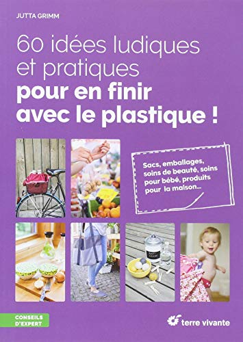 60 idées ludiques et pratiques pour en finir avec le plastique ! : sacs, emballages, soins de beauté
