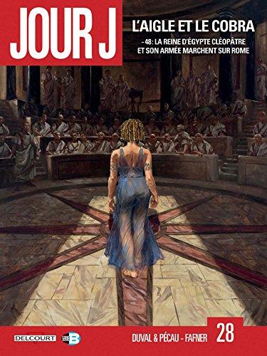 Jour J. Vol. 28. L'aigle et le cobra : - 48, la reine d'Egypte Cléopâtre et son armée marchent sur R