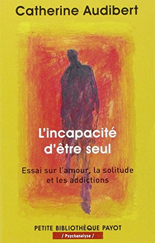 L'incapacité d'être seul : essai sur l'amour, la solitude et les addictions
