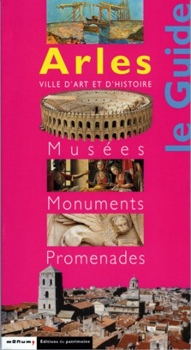 Arles, ville d'art et d'histoire : musées, monuments, promenades
