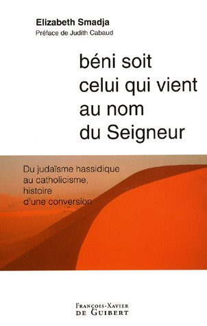 Béni soit celui qui vient au nom du Seigneur : du judaïsme hassidique au catholicisme, histoire d'un