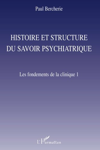 Histoire et structure du savoir psychiatrique. Vol. 1. Les fondements de la clinique