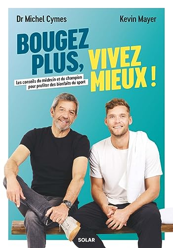 Bougez plus, vivez mieux ! : les conseils du médecin et du champion pour profiter des bienfaits du s