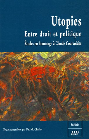 Utopies, entre droit et politique : études en hommage à Claude Courvoisier