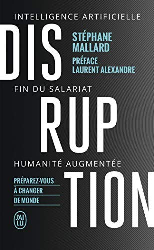 Disruption : intelligence artificielle, fin du salariat, humanité augmentée : préparez-vous à change