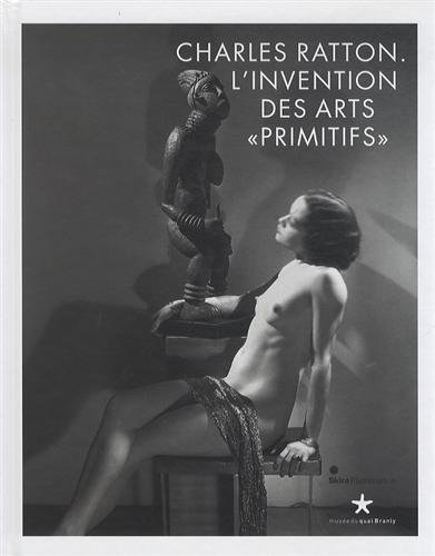 Charles Ratton : l'invention des arts primitifs : exposition, Paris, Musée du quai Branly, 25 juin-2