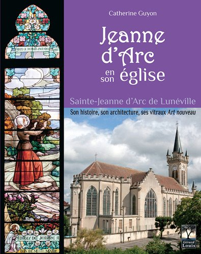 Jeanne d'Arc en son église : Sainte-Jeanne d'Arc de Lunéville