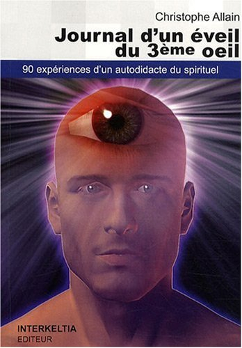 Journal d'un éveil du 3e oeil. 90 expériences d'un autodidacte du spirituel