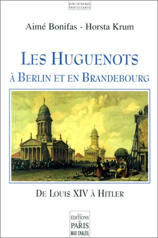 Les huguenots à Berlin et en Brandebourg de Louis XIV à Hitler