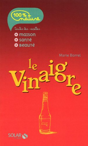 Le vinaigre : toutes les recettes maison, santé, beauté