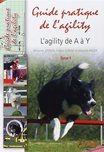 Guide pratique de l'agility. Vol. 1. L'agility de A à Y