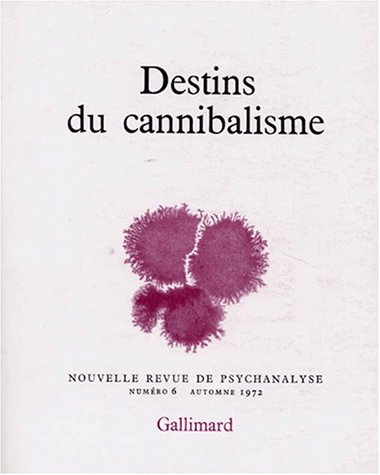 Nouvelle revue de psychanalyse, n° 6. Destin du cannibalisme