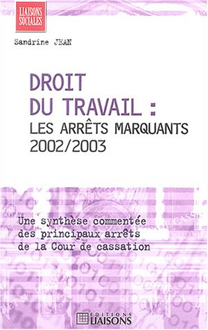 Droit du travail : les arrêts marquants 2002-2003 : une synthèse commentée des principaux arrêts de 