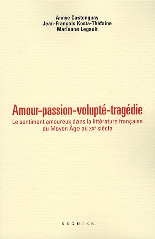 Amour, passion, volupté, tragédie : le sentiment amoureux dans la littérature française du Moyen Age