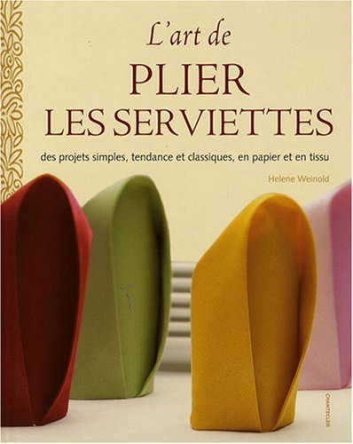 L'art de plier les serviettes : des projets simples, tendance et classiques, en papier et en tissu