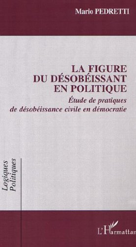 La figure du désobéissant en politique : étude de pratiques de désobéissance civile en démocratie