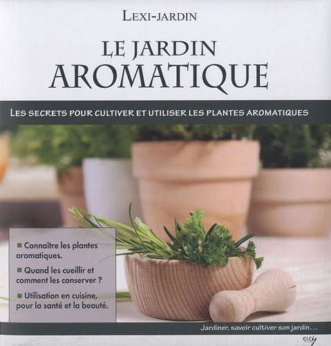 Le jardin aromatique : les secrets pour cultiver et utiliser les plantes aromatiques