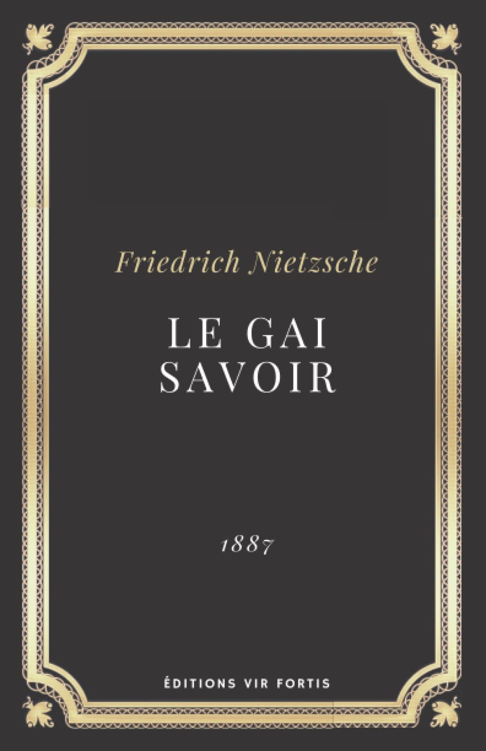 Le gai savoir Friedrich Nietzsche: Texte intégral (Annoté d'une biographie)
