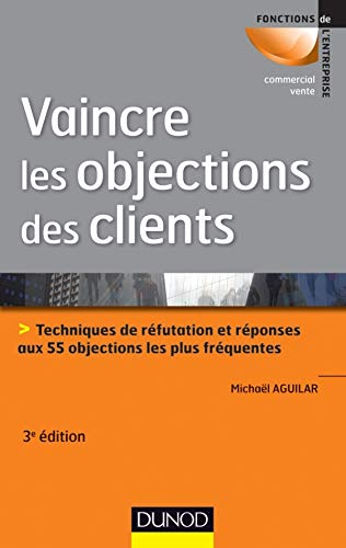 Vaincre les objections des clients : techniques de réfutation et réponses aux 55 objections les plus