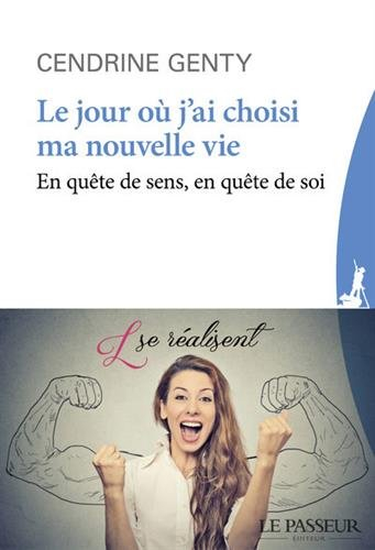 Le jour où j'ai choisi ma nouvelle vie : en quête de sens, en quête de soi : L se réalisent