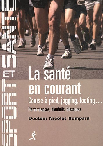 La santé en courant : course à pied, jogging, footing : performances, bienfaits, blessures