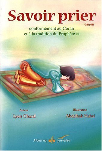 Savoir prier : conformément au Coran et à la tradition du Prophète : version garçon