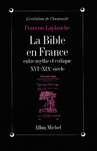 La Bible en France entre mythe et critique, XVIe-XIXe siècles