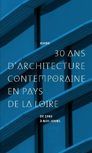 30 ans d'architecture contemporaine en Pays de la Loire : de 1982 à nos jours : guide