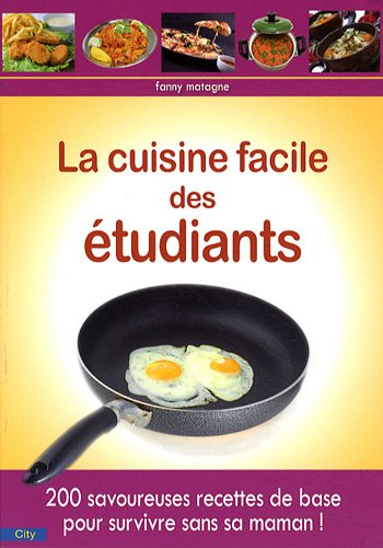 La cuisine facile des étudiants : 200 savoureuses recettes de base pour survivre sans sa maman