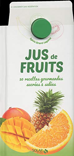 Jus de fruits : 30 recettes gourmandes sucrées & salées : à consommer sans modération