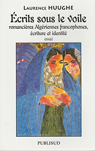 Ecrits sous le voile : romancières algériennes francophones, écriture et identité