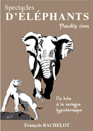 Spectacles d'éléphants : plaudite cives : du bola à la seringue épidermique