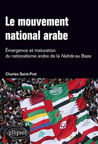 Le mouvement national arabe : émergence et maturation du nationalisme arabe de la Nahda au Baas. A l