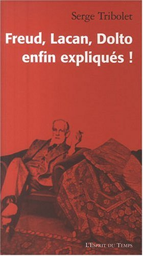 Freud, Lacan, Dolto enfin expliqués !