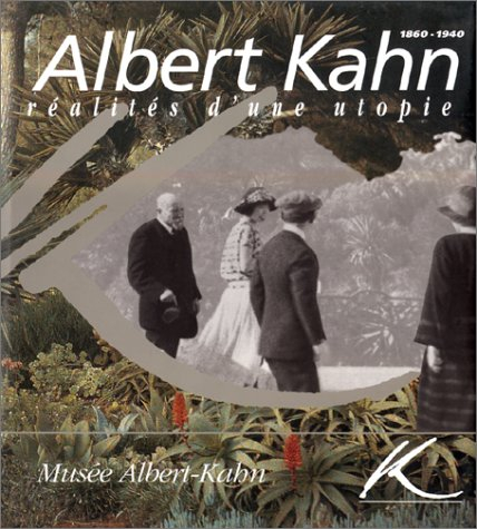 albert kahn : réalités d'une utopie, 1860-1940