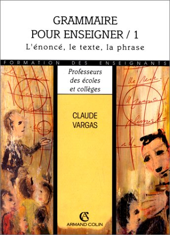 Grammaire pour enseigner : nouvelle approche théorique et didactique. Vol. 1. L'énoncé, le texte, la