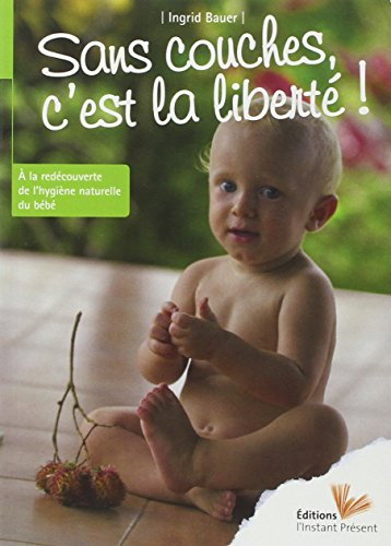 Sans couches, c'est la liberté ! : à la redécouverte de l'hygiène naturelle du bébé