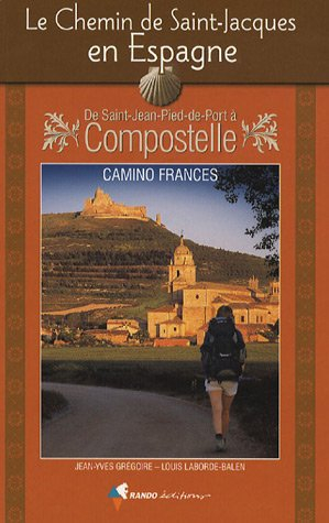 Le chemin de Saint-Jacques en Espagne : de Saint-Jean-Pied-de-Port à Compostelle : Camino Frances