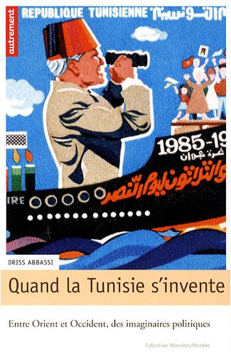 Quand la Tunisie s'invente : entre Orient et Occident, des imaginaires politiques