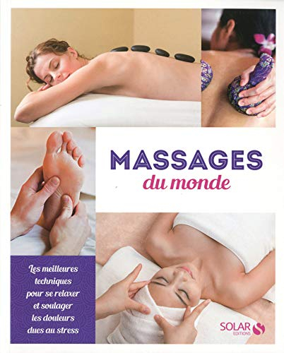 Massages du monde : les meilleures techniques pour se relaxer et soulager les douleurs dues au stres