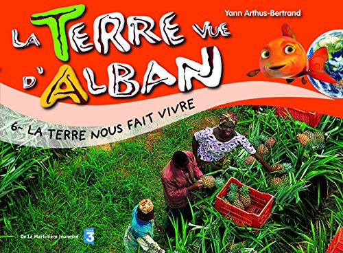 La Terre vue d'Alban. Vol. 6. La Terre nous fait vivre